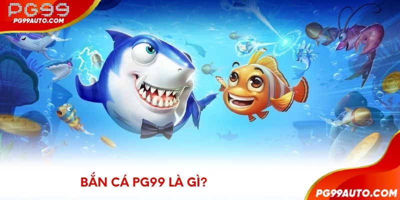 Bắn cá PG99 là gì?