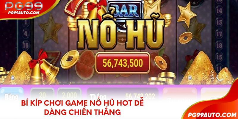 Bí kíp chơi game nổ hũ hot dễ dàng chiến thắng