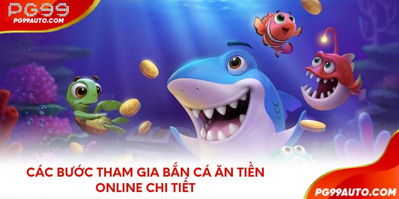 Các bước tham gia bắn cá ăn tiền online chi tiết